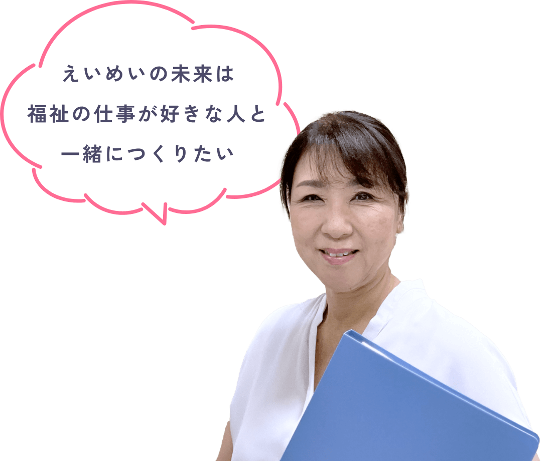 えいめいの未来は福祉の仕事が好きな人と一緒につくりたい